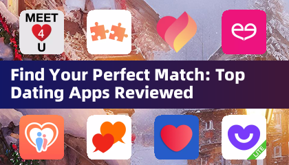Find Your Perfect Match: Top Dating Apps Reviewed
